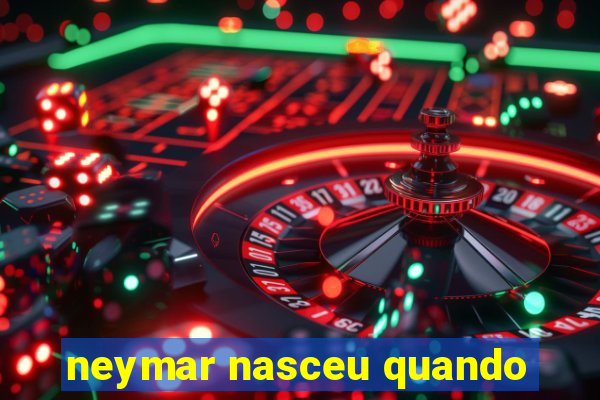 neymar nasceu quando